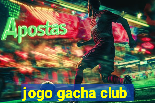 jogo gacha club